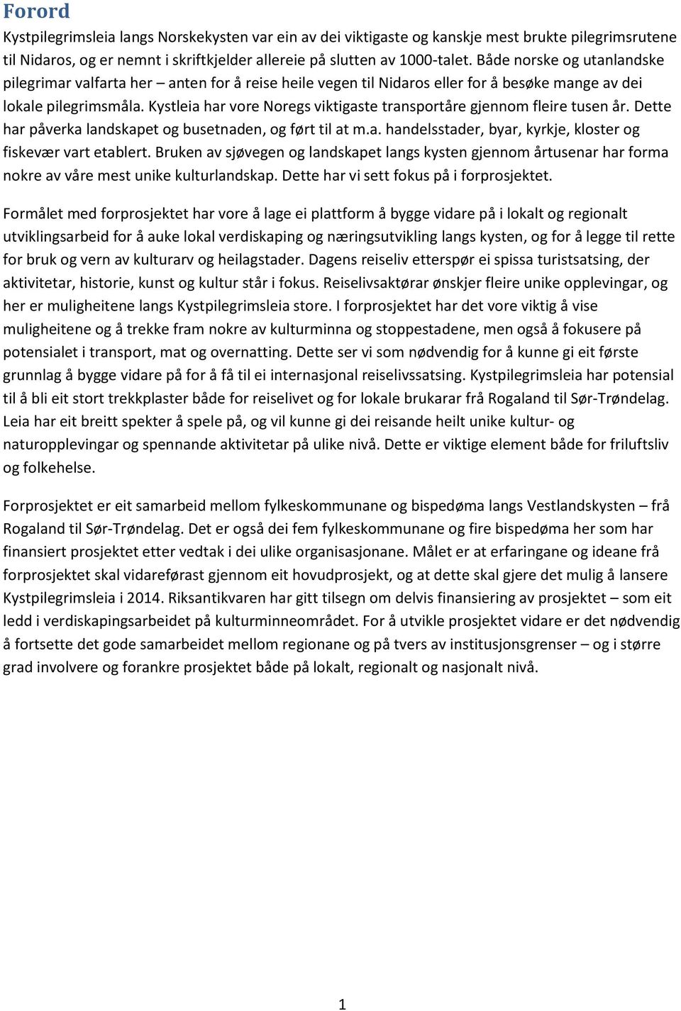 Kystleia har vore Noregs viktigaste transportåre gjennom fleire tusen år. Dette har påverka landskapet og busetnaden, og ført til at m.a. handelsstader, byar, kyrkje, kloster og fiskevær vart etablert.