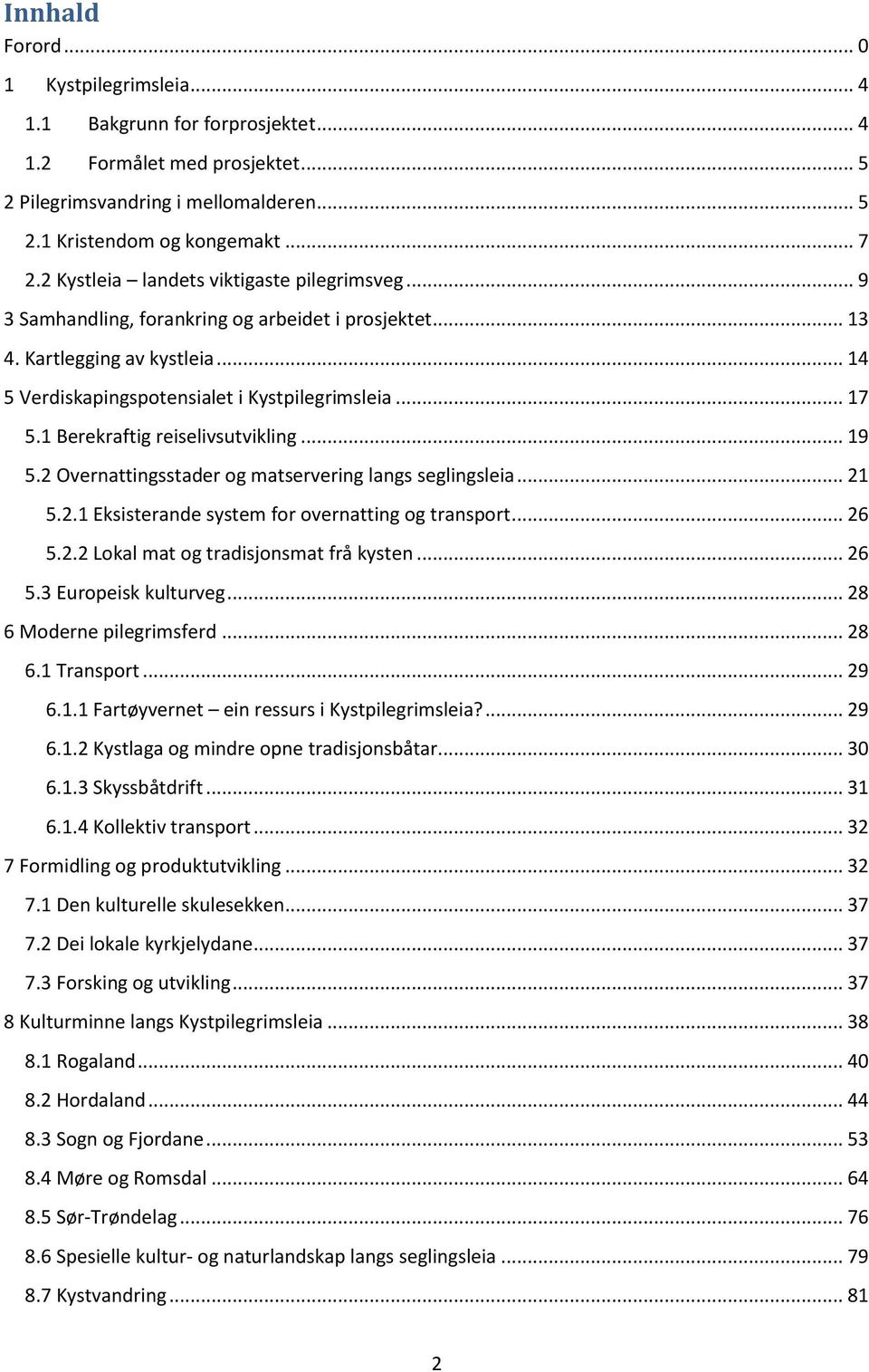 1 Berekraftig reiselivsutvikling... 19 5.2 Overnattingsstader og matservering langs seglingsleia... 21 5.2.1 Eksisterande system for overnatting og transport... 26 5.2.2 Lokal mat og tradisjonsmat frå kysten.