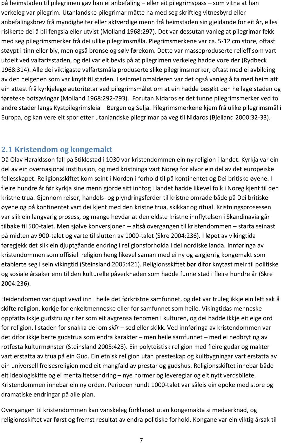 eller utvist (Molland 1968:297). Det var dessutan vanleg at pilegrimar fekk med seg pilegrimsmerker frå dei ulike pilegrimsmåla. Plegrimsmerkene var ca.