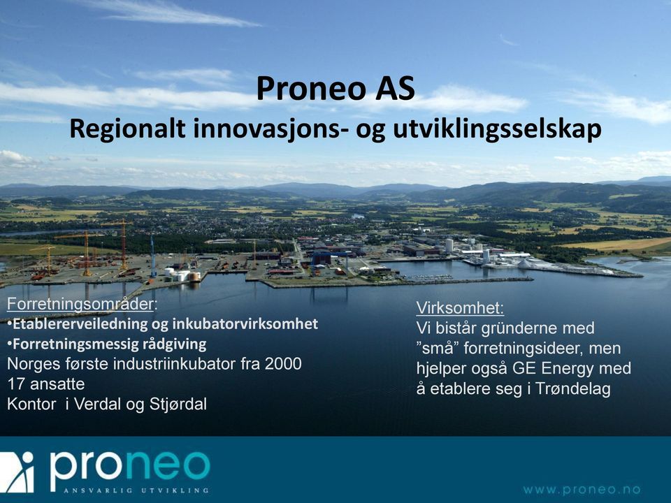 industriinkubator fra 2000 17 ansatte Kontor i Verdal og Stjørdal Virksomhet: Vi