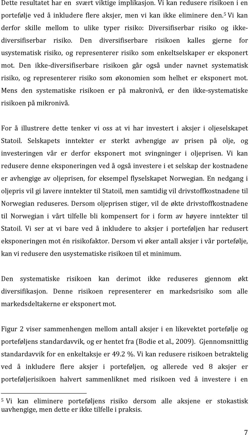 Den diversifiserbare risikoen kalles gjerne for usystematisk risiko, og representerer risiko som enkeltselskaper er eksponert mot.