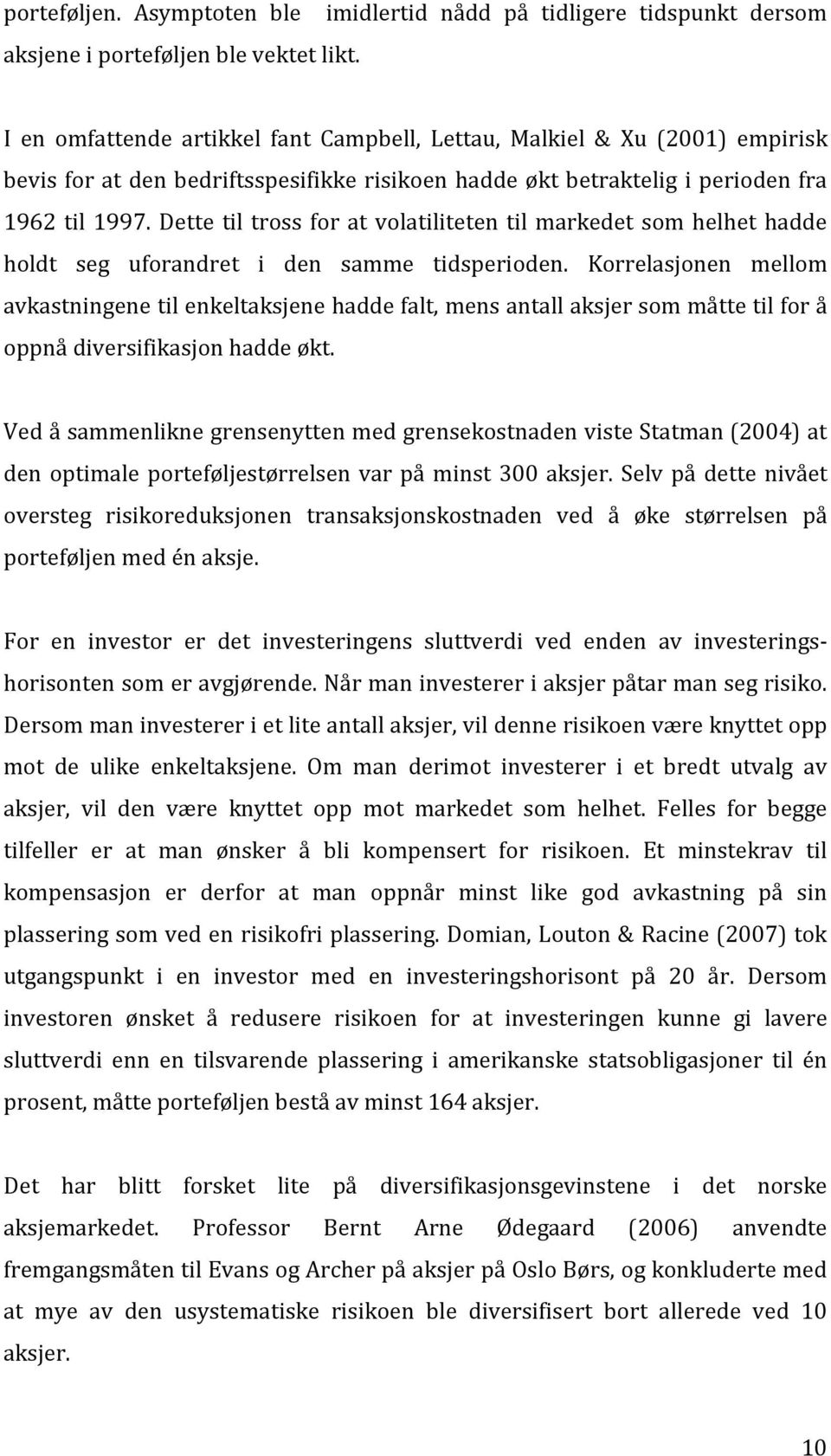 Dette til tross for at volatiliteten til markedet som helhet hadde holdt seg uforandret i den samme tidsperioden.