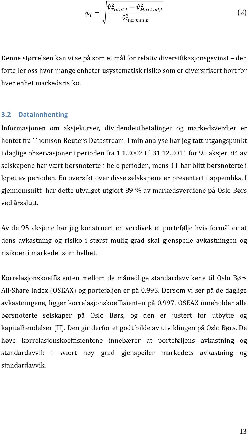 I min analyse har jeg tatt utgangspunkt i daglige observasjoner i perioden fra 1.1.2002 til 31.12.2011 for 95 aksjer.