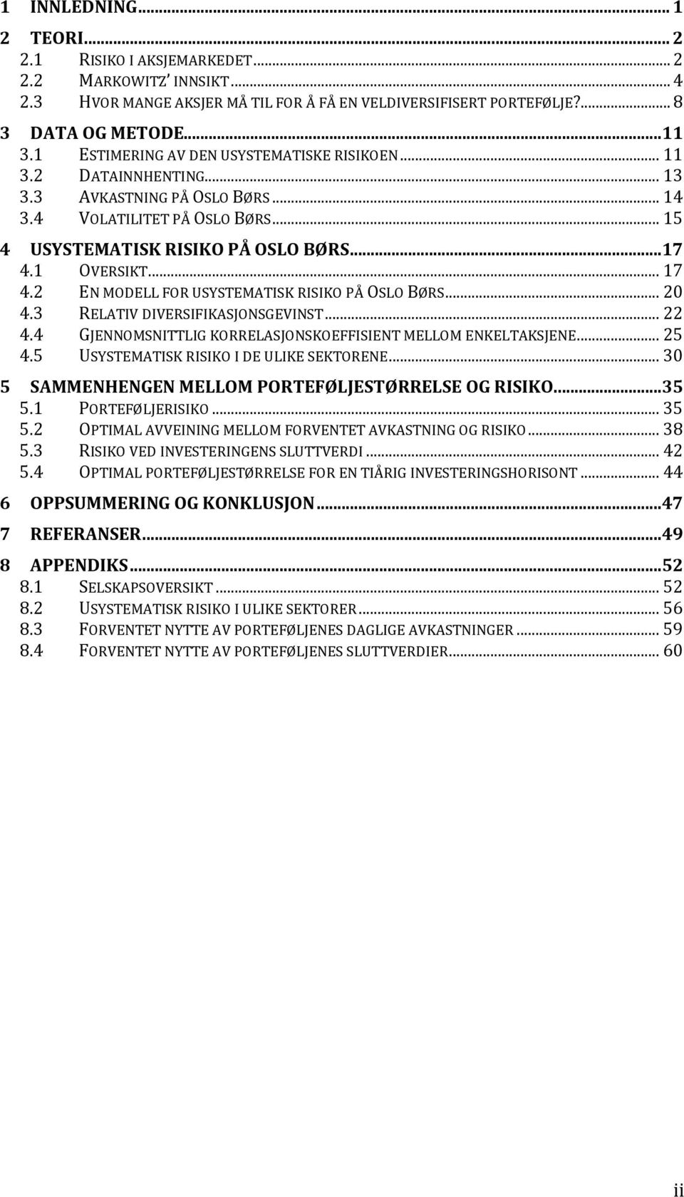 .. 17 4.2 EN MODELL FOR USYSTEMATISK RISIKO PÅ OSLO BØRS... 20 4.3 RELATIV DIVERSIFIKASJONSGEVINST... 22 4.4 GJENNOMSNITTLIG KORRELASJONSKOEFFISIENT MELLOM ENKELTAKSJENE... 25 4.