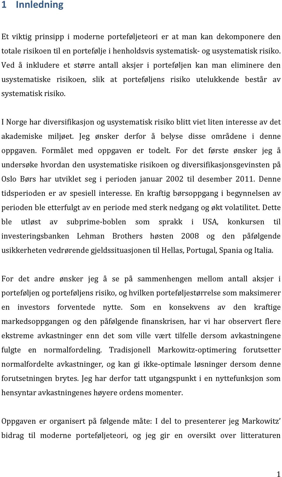 I Norge har diversifikasjon og usystematisk risiko blitt viet liten interesse av det akademiske miljøet. Jeg ønsker derfor å belyse disse områdene i denne oppgaven. Formålet med oppgaven er todelt.