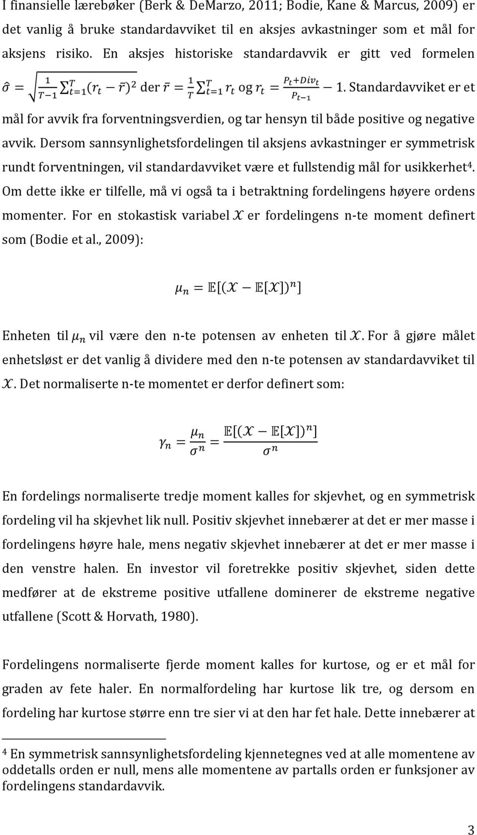 Dersom sannsynlighetsfordelingen til aksjens avkastninger er symmetrisk rundt forventningen, vil standardavviket være et fullstendig mål for usikkerhet 4.