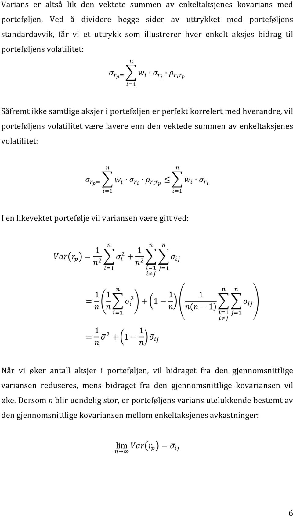 porteføljen er perfekt korrelert med hverandre, vil porteføljens volatilitet være lavere enn den vektede summen av enkeltaksjenes volatilitet: I en likevektet portefølje vil variansen være gitt ved: