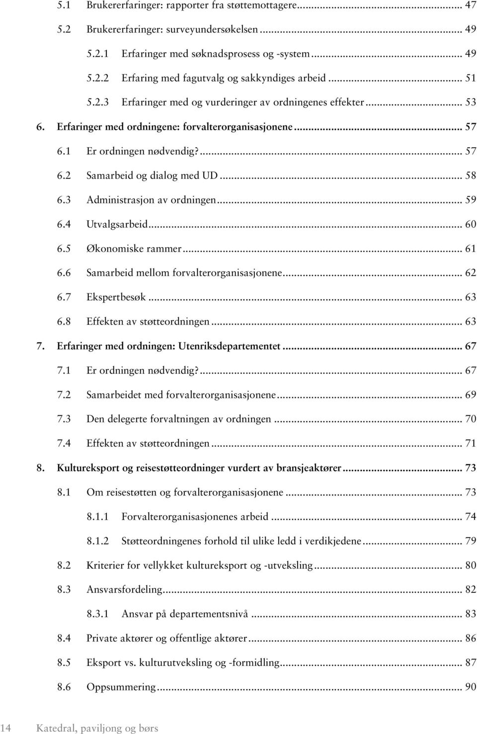 .. 58 6.3 Administrasjon av ordningen... 59 6.4 Utvalgsarbeid... 60 6.5 Økonomiske rammer... 61 6.6 Samarbeid mellom forvalterorganisasjonene... 62 6.7 Ekspertbesøk... 63 6.