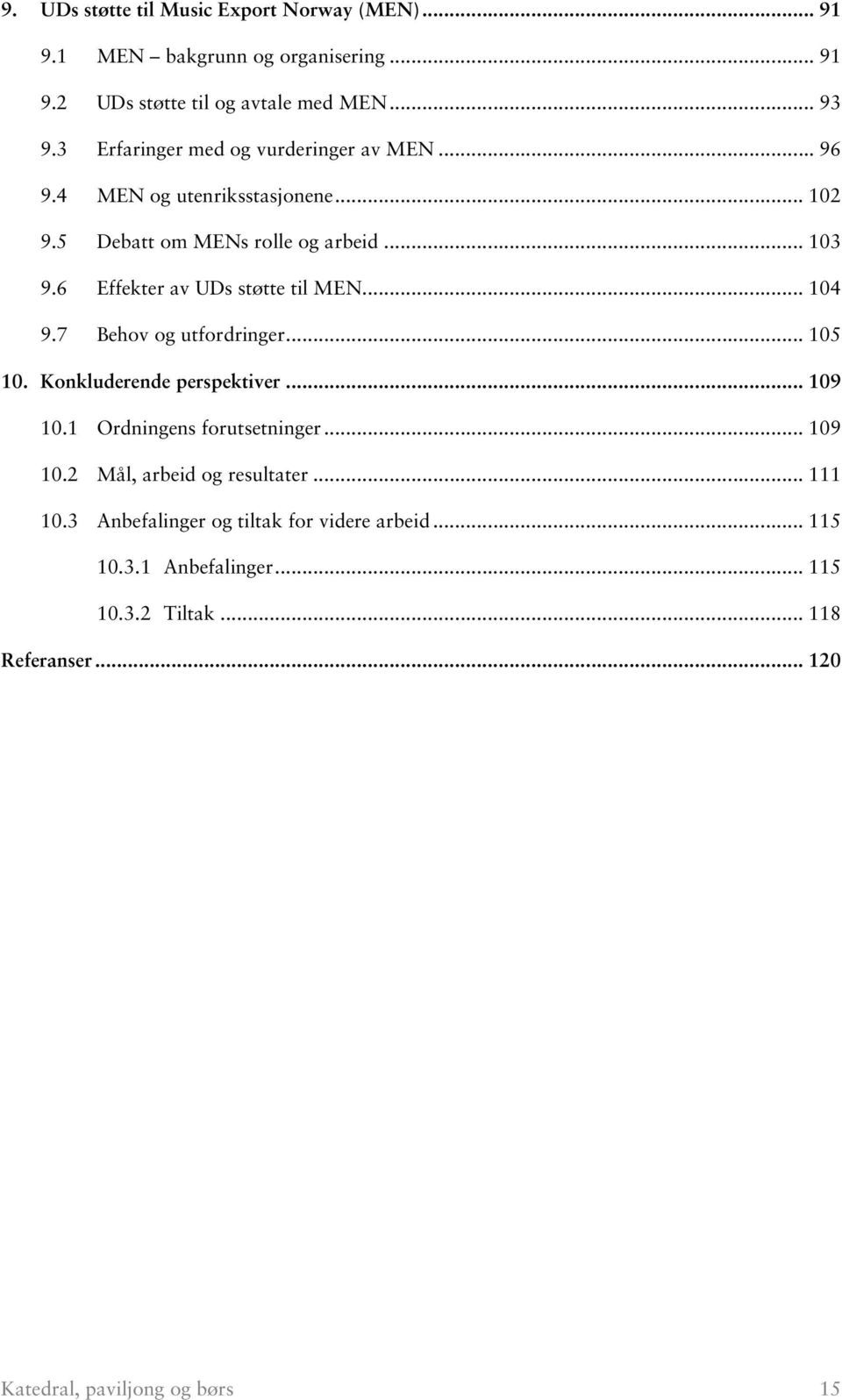 6 Effekter av UDs støtte til MEN... 104 9.7 Behov og utfordringer... 105 10. Konkluderende perspektiver... 109 10.1 Ordningens forutsetninger.