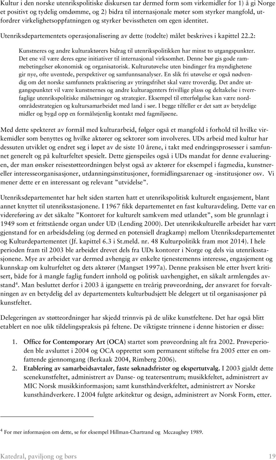 2: Kunstneres og andre kulturaktørers bidrag til utenrikspolitikken har minst to utgangspunkter. Det ene vil være deres egne initiativer til internasjonal virksomhet.