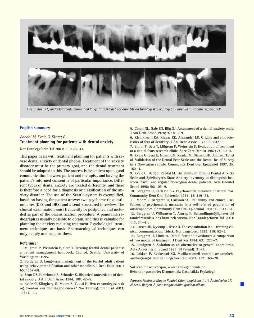 Treatment of the anxiety disorder must be the primary goal, and the dental treatment should be adapted to this.