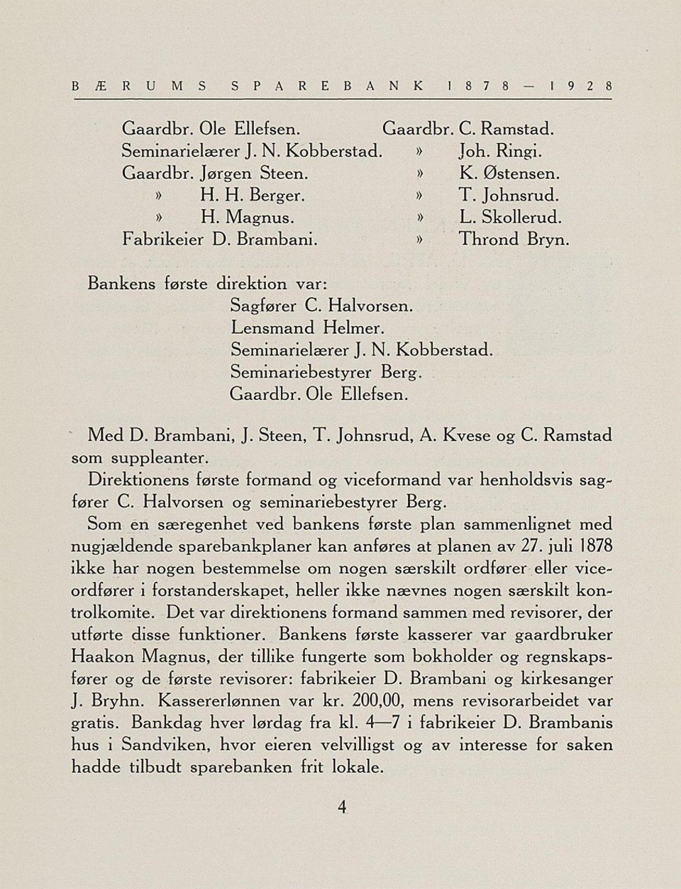 Med D. Brambani, J. Steen, T. Johnsrud, A. Kvese og C. Ramstad som suppleanter. Direktionens første formand og viceformand var henholdsvis sag fører C. Halvorsen og seminariebestyrer Berg.