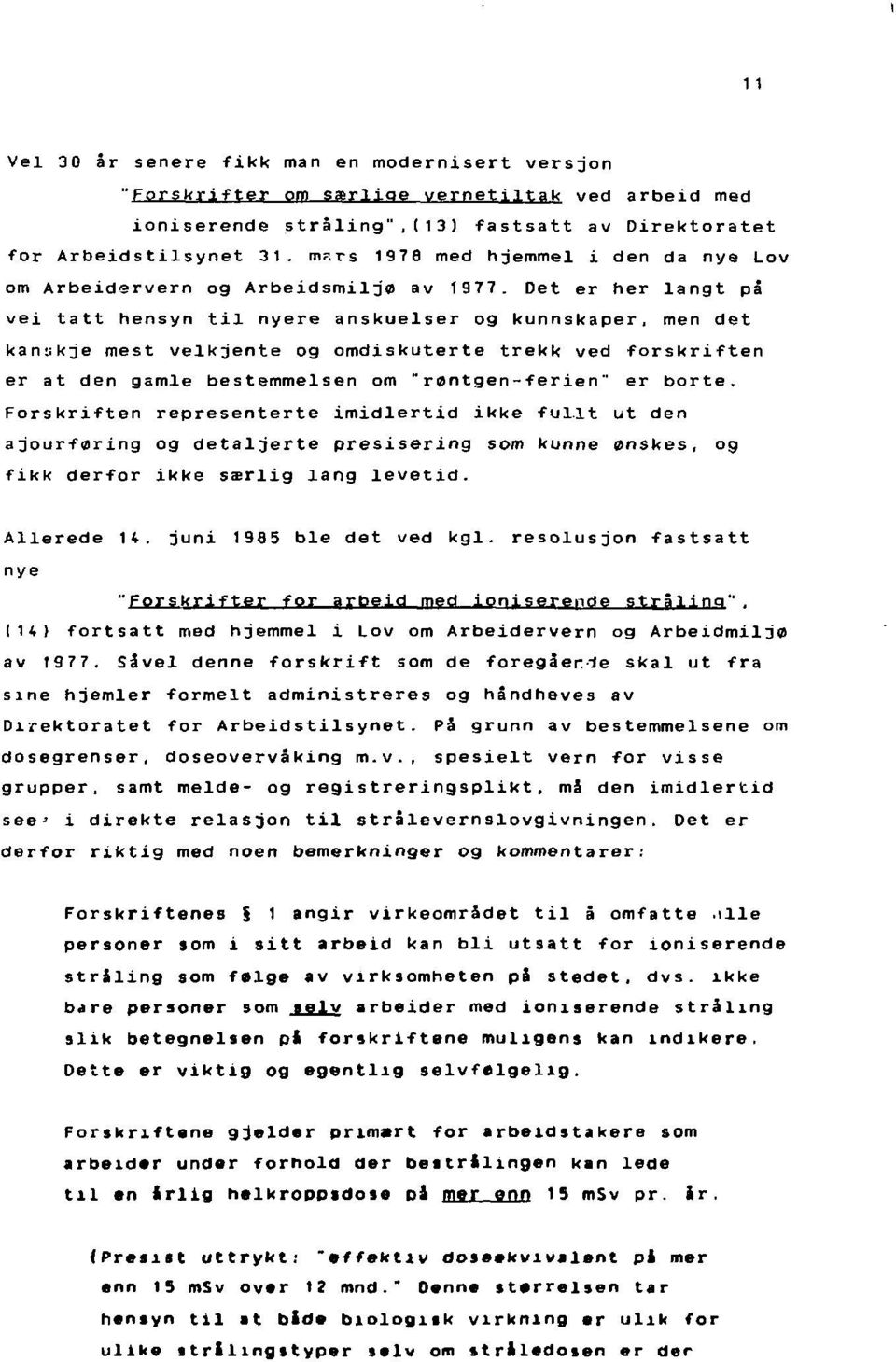 Forskriften representerte imidlertid ikke fullt ut den ajourføring og detaljerte presisering som kunne ønskes, og fikk derfor ikke særlig lang levetid. Allerede 14. juni 1985 ble det ved kgl.