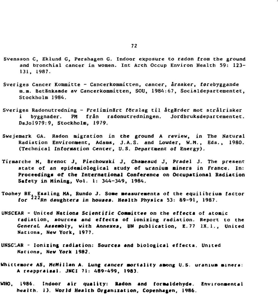 Sveriges Radonutredning - Preliminflrc ftirslag til åtgå"rder mot strålrisker i byggnader. PH från radonutredningen. Jordbruksdepartementet. DsJol979:9, Stockholm, 1979. Swejemark GA.