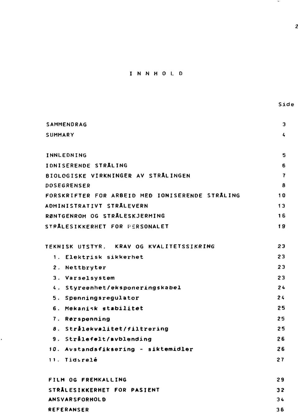 Elektrisk sikkerhet 23 2. Nettbryter 23 3. Varselsystem 23 4. Styreenhet/eksponenngskabel 24 5. Spenningsregulator 24 6. Mekanisk stabilitet 25 7. Rørspenning 25 8.