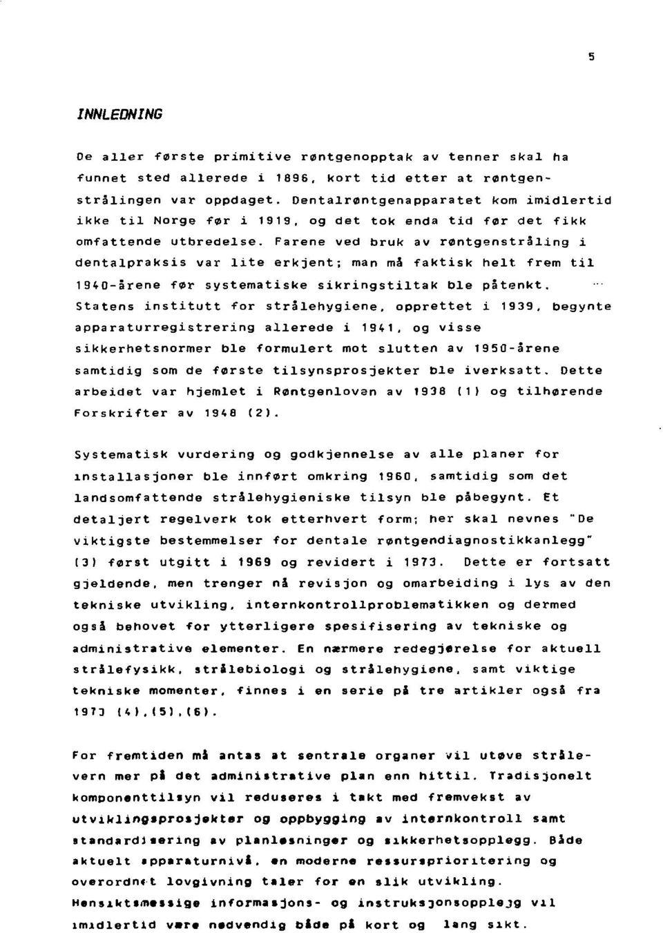 Farene ved bruk av røntgenstråling i dentalpraksis var lite erkjent; man må faktisk helt frem til 1940-årene før systematiske sikringstiltak ble påtenkt.