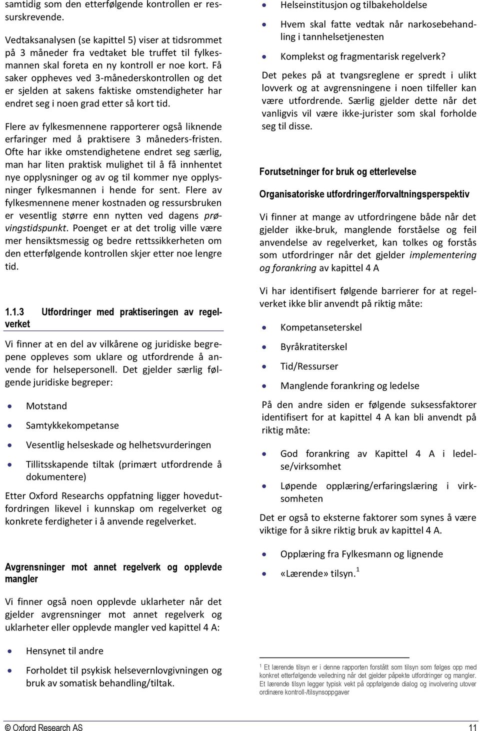 Få saker oppheves ved 3-månederskontrollen og det er sjelden at sakens faktiske omstendigheter har endret seg i noen grad etter så kort tid.