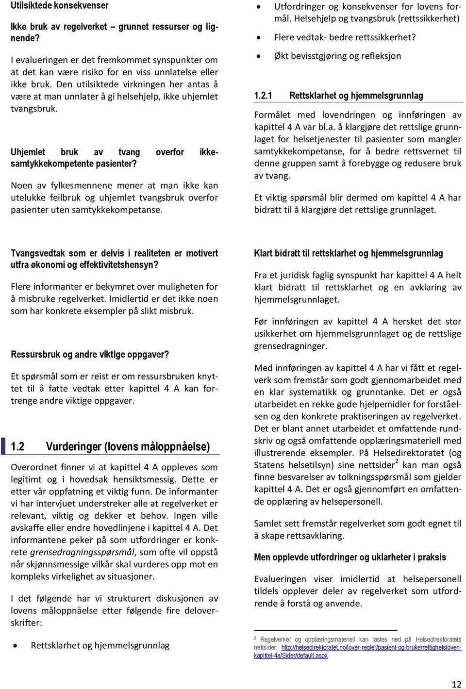 Noen av fylkesmennene mener at man ikke kan utelukke feilbruk og uhjemlet tvangsbruk overfor pasienter uten samtykkekompetanse. Utfordringer og konsekvenser for lovens formål.