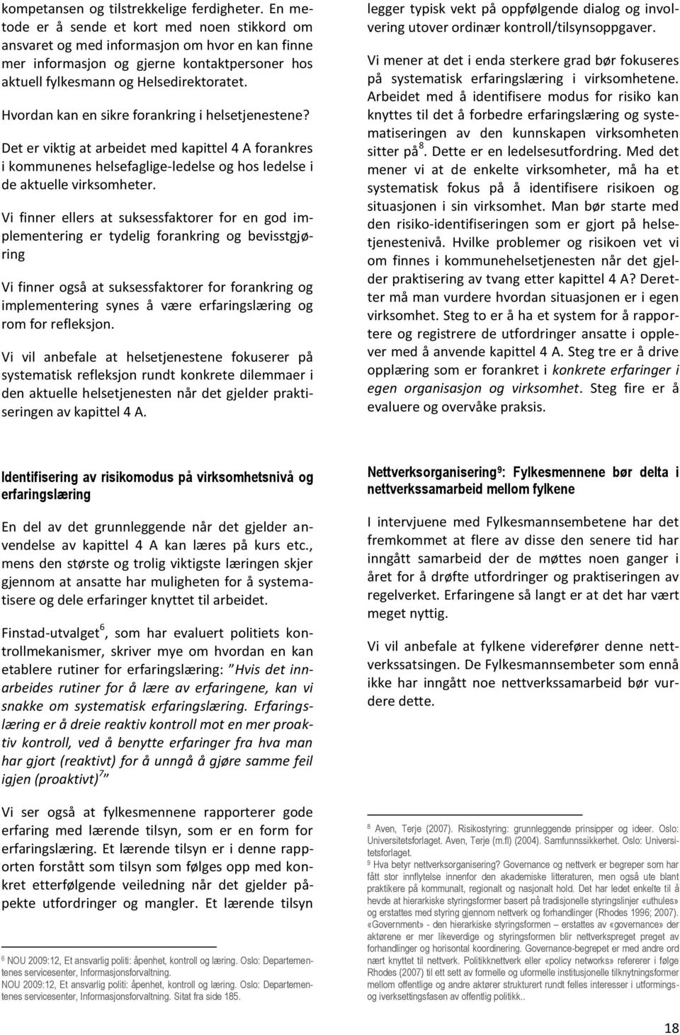 Hvordan kan en sikre forankring i helsetjenestene? Det er viktig at arbeidet med kapittel 4 A forankres i kommunenes helsefaglige-ledelse og hos ledelse i de aktuelle virksomheter.