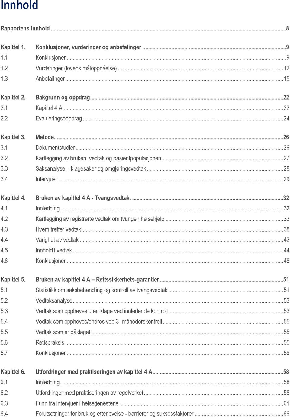 3 Saksanalyse klagesaker og omgjøringsvedtak... 28 3.4 Intervjuer... 29 Kapittel 4. Bruken av kapittel 4 A - Tvangsvedtak....32 4.1 Innledning... 32 4.