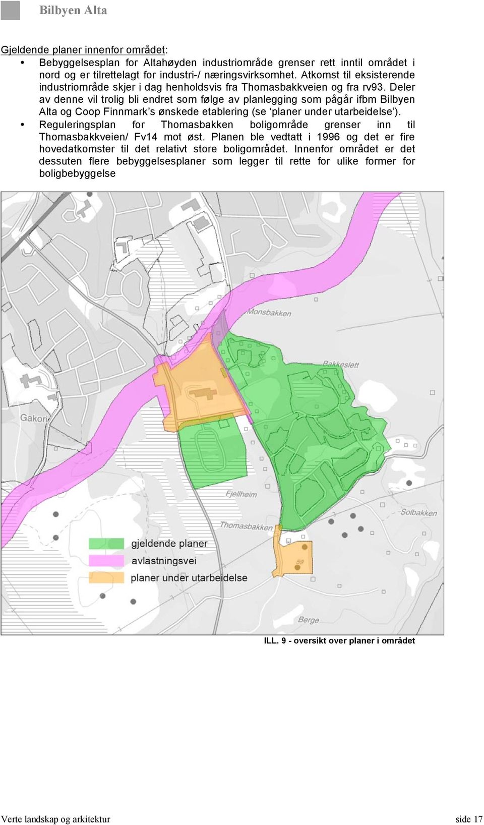 Deler av denne vil trolig bli endret som følge av planlegging som pågår ifbm Bilbyen Alta og Coop Finnmark s ønskede etablering (se planer under utarbeidelse ).