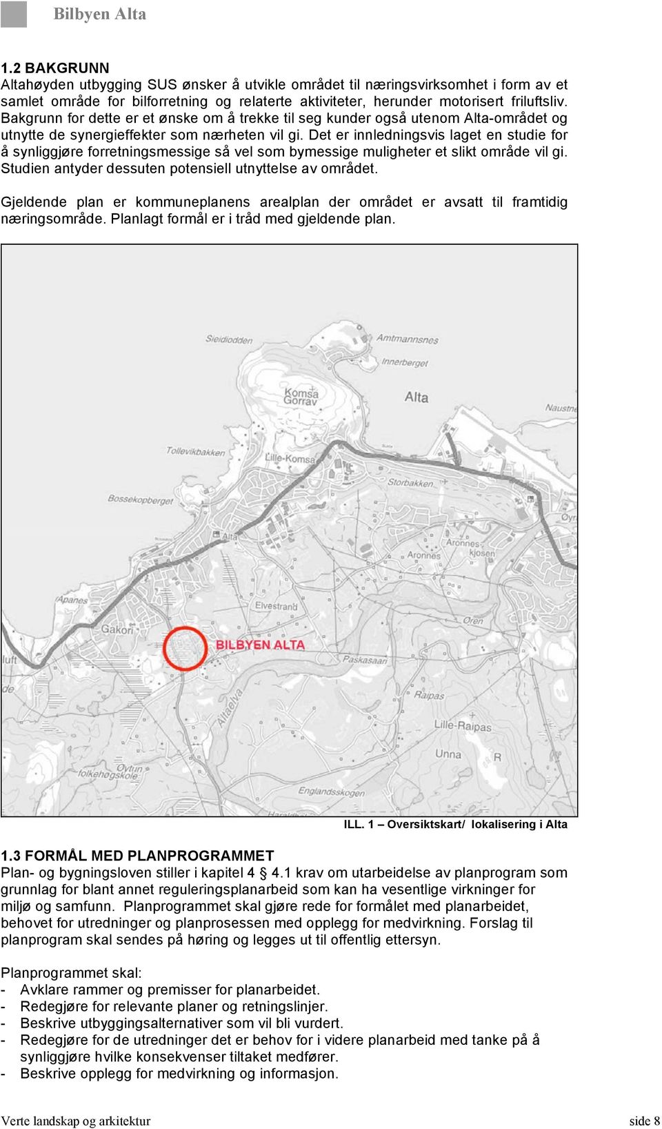 Det er innledningsvis laget en studie for å synliggjøre forretningsmessige så vel som bymessige muligheter et slikt område vil gi. Studien antyder dessuten potensiell utnyttelse av området.