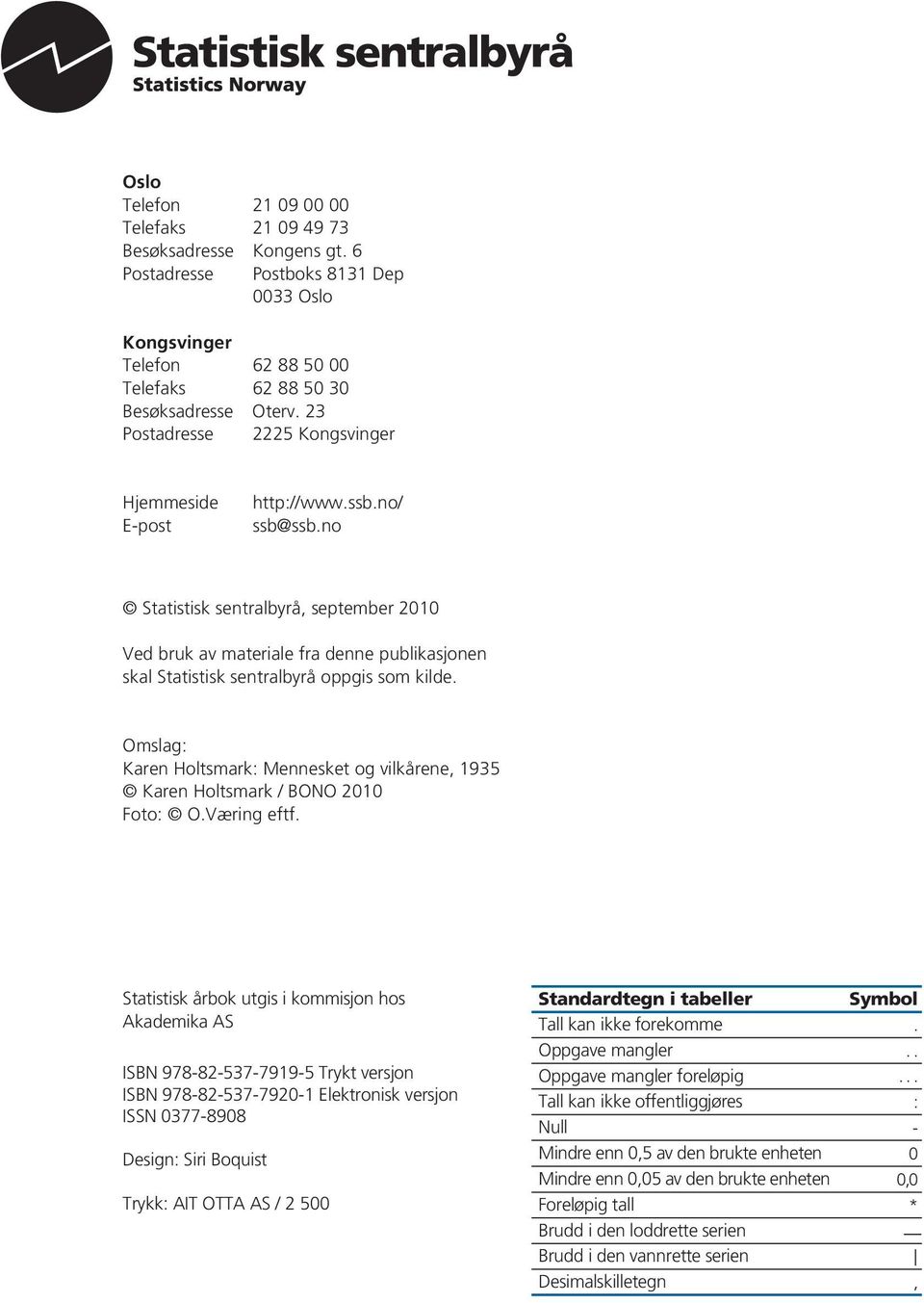 no Statistisk sentralbyrå, september 2010 Ved bruk av materiale fra denne publikasjonen skal Statistisk sentralbyrå oppgis som kilde.