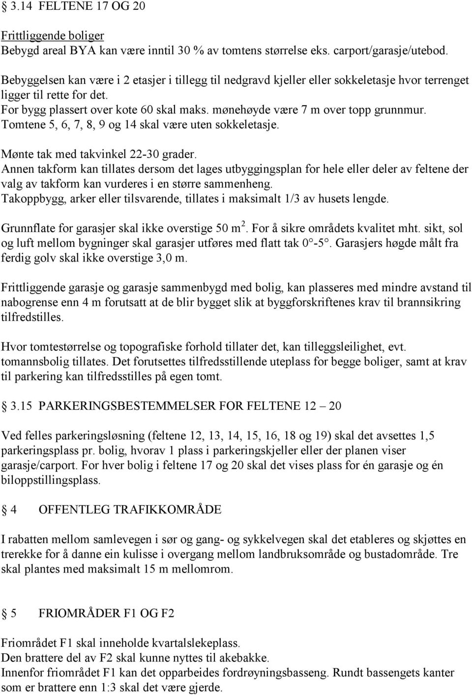 mønehøyde være 7 m over topp grunnmur. Tomtene 5, 6, 7, 8, 9 og 14 skal være uten sokkeletasje. Mønte tak med takvinkel 22-30 grader.