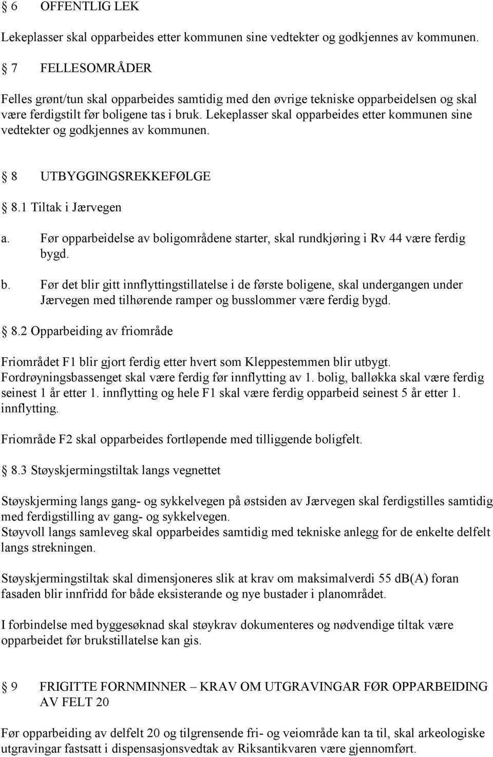 Lekeplasser skal opparbeides etter kommunen sine vedtekter og godkjennes av kommunen. 8 UTBYGGINGSREKKEFØLGE 8.1 Tiltak i Jærvegen a.