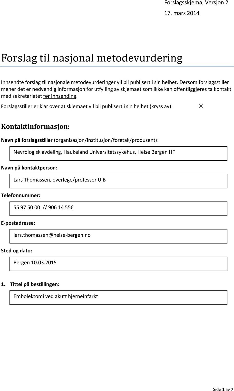 Forslagsstiller er klar over at skjemaet vil bli publisert i sin helhet (kryss av): Kontaktinformasjon: Navn på forslagsstiller (organisasjon/institusjon/foretak/produsent): Nevrologisk avdeling,