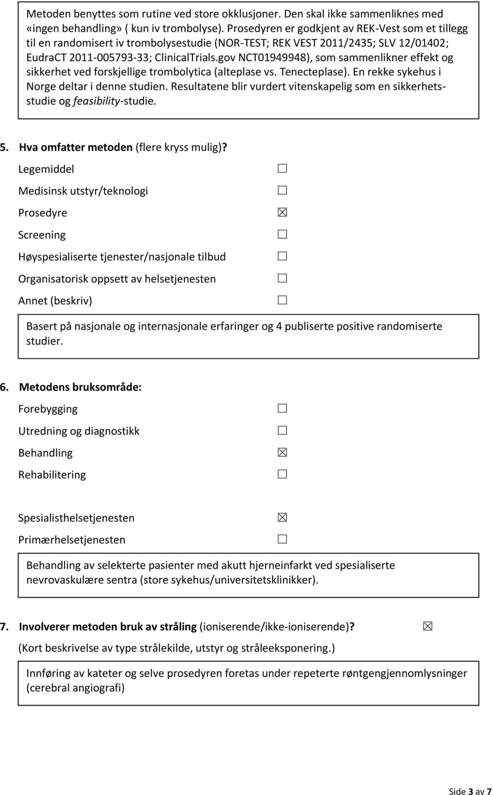 gov NCT01949948), som sammenlikner effekt og sikkerhet ved forskjellige trombolytica (alteplase vs. Tenecteplase). En rekke sykehus i Norge deltar i denne studien.