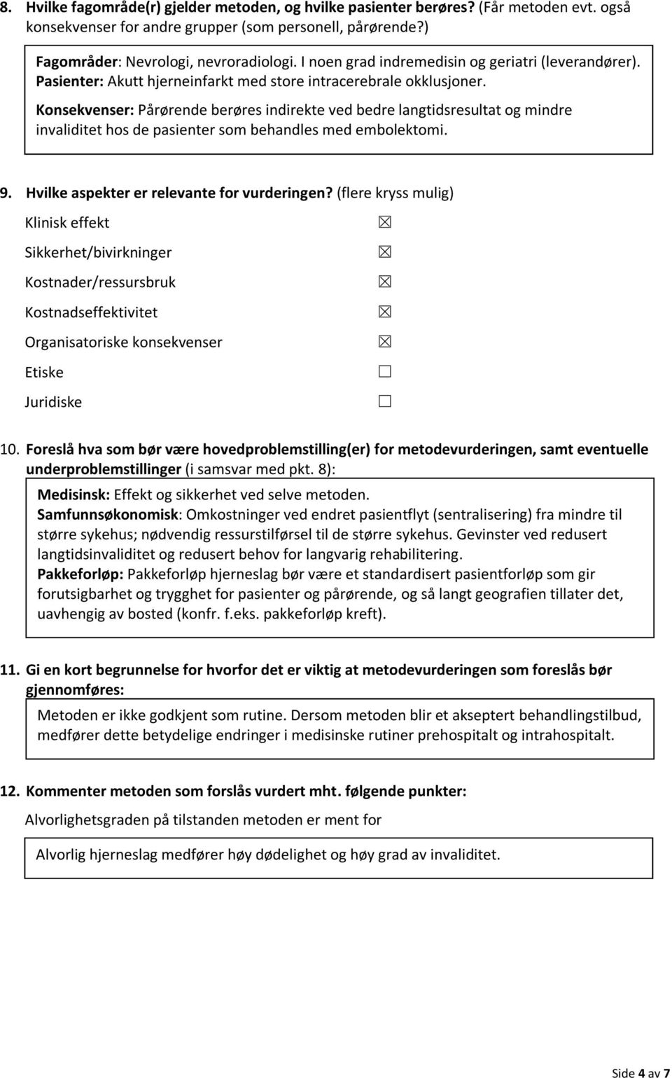 Konsekvenser: Pårørende berøres indirekte ved bedre langtidsresultat og mindre invaliditet hos de pasienter som behandles med embolektomi. 9. Hvilke aspekter er relevante for vurderingen?