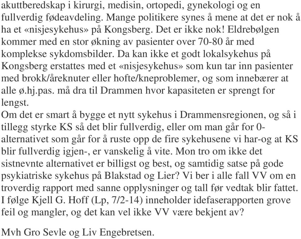 Da kan ikke et godt lokalsykehus på Kongsberg erstattes med et «nisjesykehus» som kun tar inn pasienter med brokk/åreknuter eller hofte/kneproblemer, og som innebærer at alle ø.hj.pas. må dra til Drammen hvor kapasiteten er sprengt for lengst.