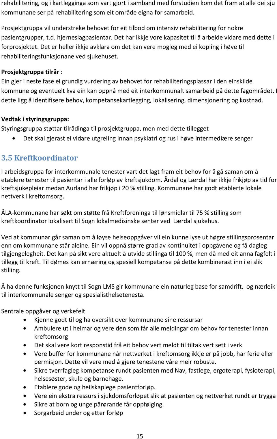 Det har ikkje vore kapasitet til å arbeide vidare med dette i forprosjektet. Det er heller ikkje avklara om det kan vere mogleg med ei kopling i høve til rehabiliteringsfunksjonane ved sjukehuset.