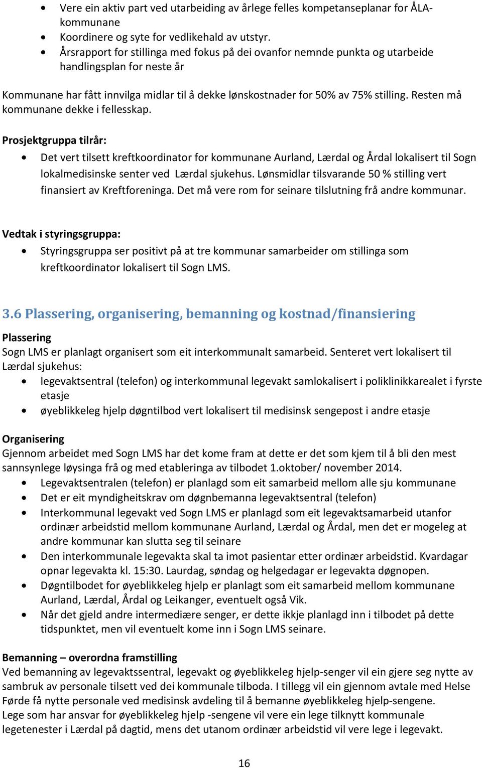 Resten må kommunane dekke i fellesskap. Prosjektgruppa tilrår: Det vert tilsett kreftkoordinator for kommunane Aurland, Lærdal og Årdal lokalisert til Sogn lokalmedisinske senter ved Lærdal sjukehus.