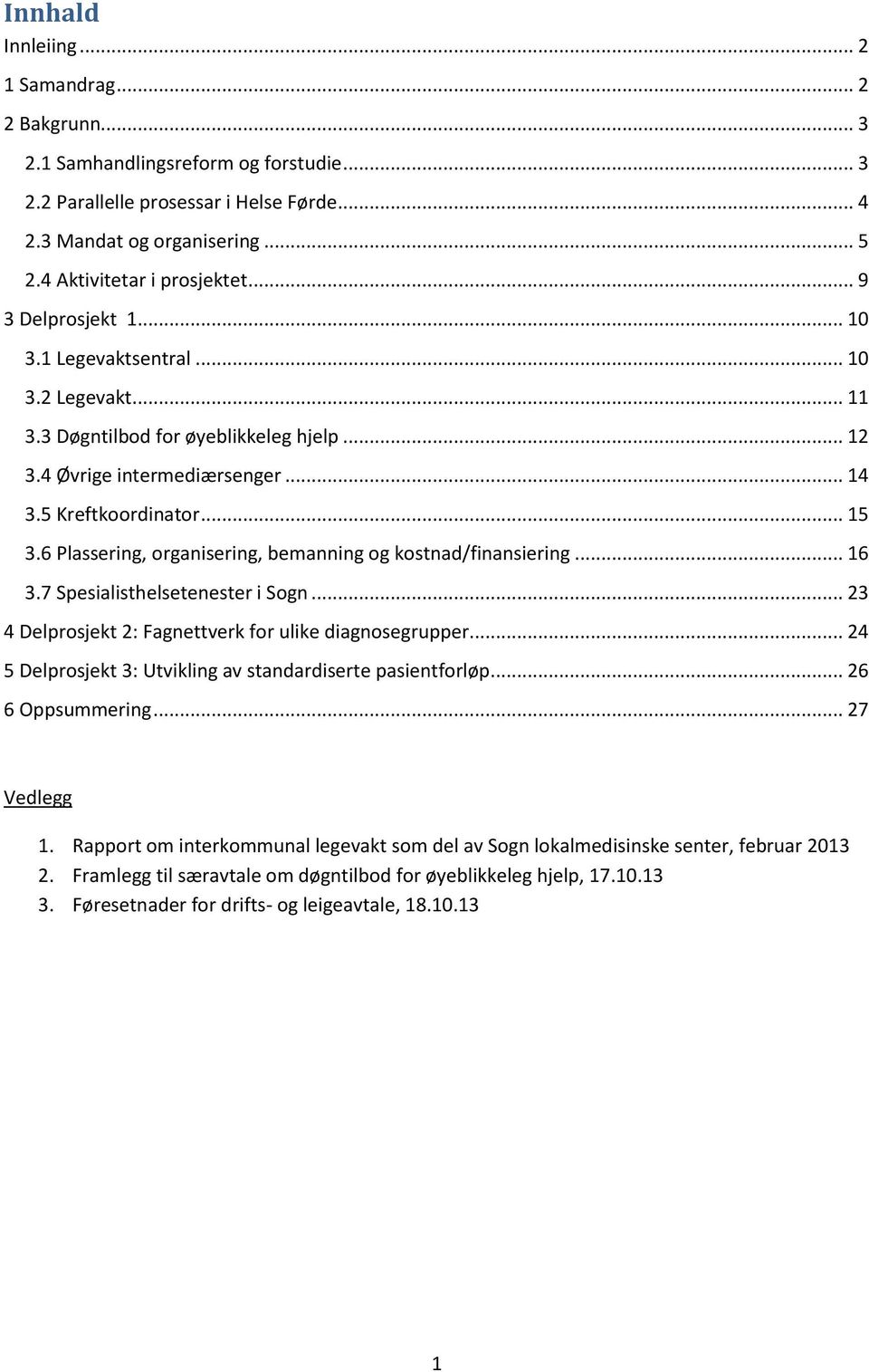 .. 15 3.6 Plassering, organisering, bemanning og kostnad/finansiering... 16 3.7 Spesialisthelsetenester i Sogn... 23 4 Delprosjekt 2: Fagnettverk for ulike diagnosegrupper.