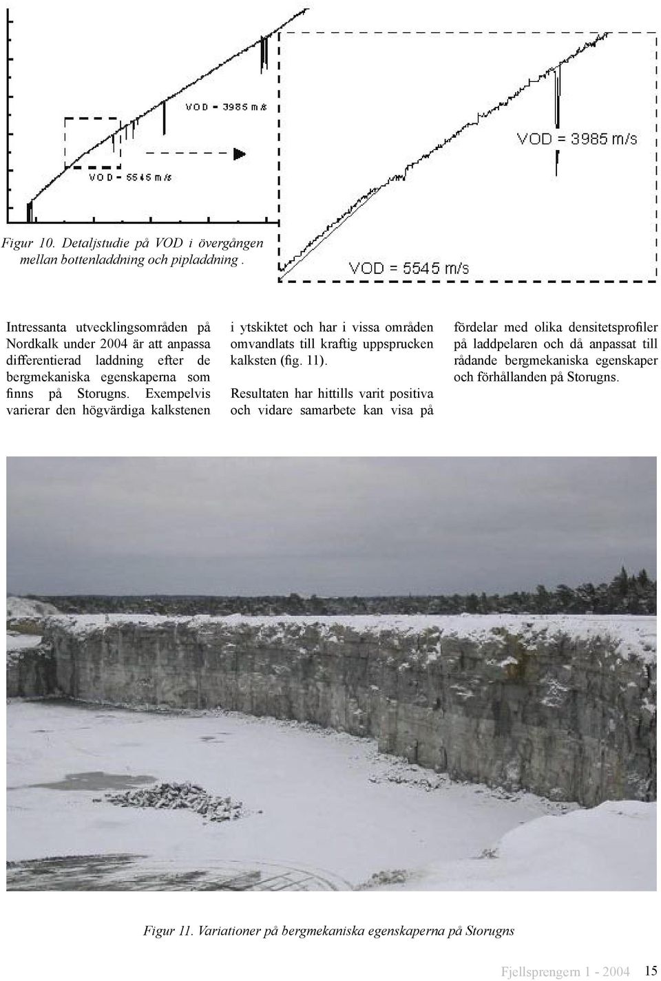 Exempelvis varierar den högvärdiga kalkstenen i ytskiktet och har i vissa områden omvandlats till kraftig uppsprucken kalksten (fig. 11).