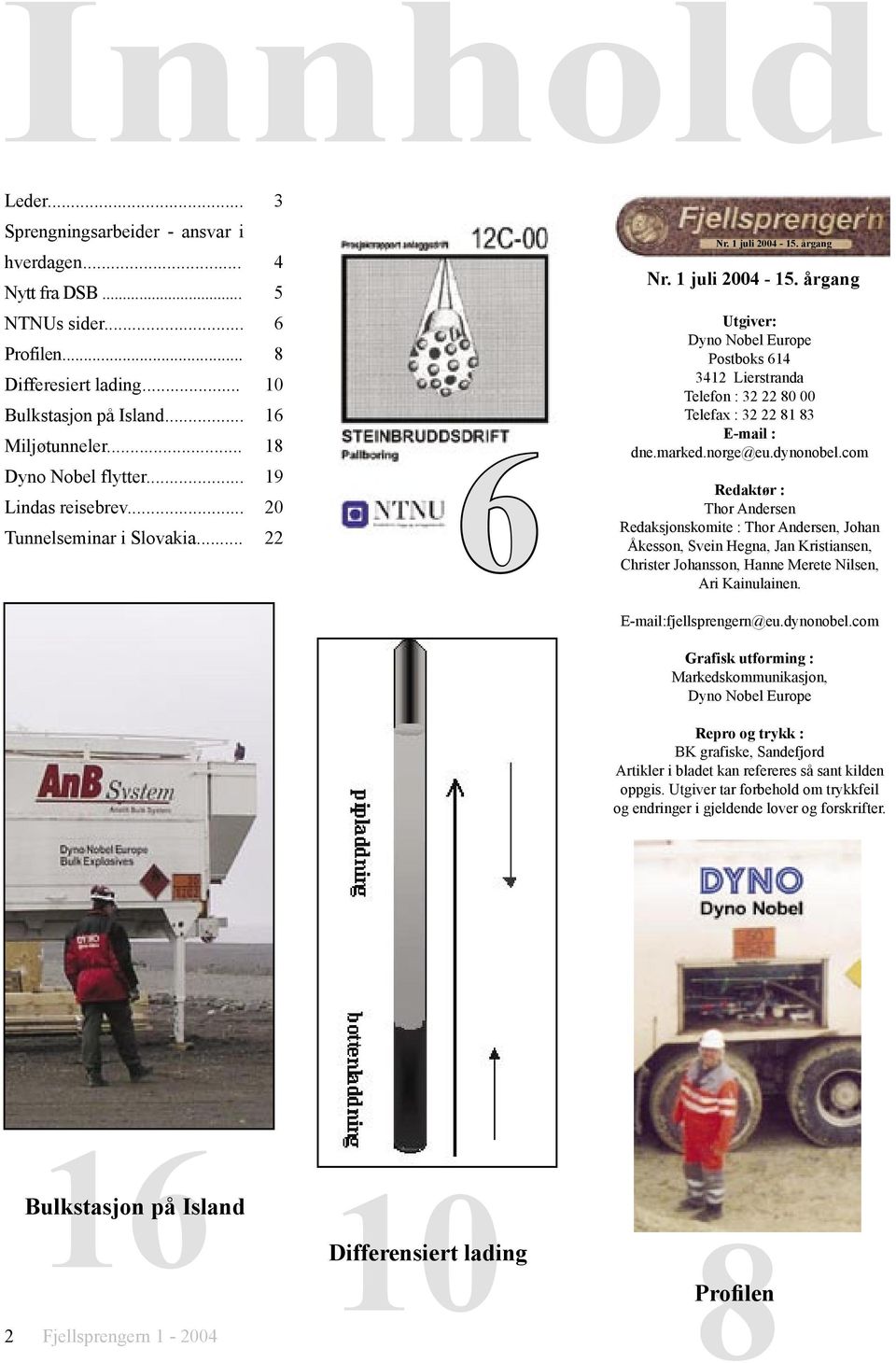 årgang Nr. 1 juli 2004-15. årgang Utgiver: Dyno Nobel Europe Postboks 614 3412 Lierstranda Telefon : 32 22 80 00 Telefax : 32 22 81 83 E-mail : dne.marked.norge@eu.dynonobel.