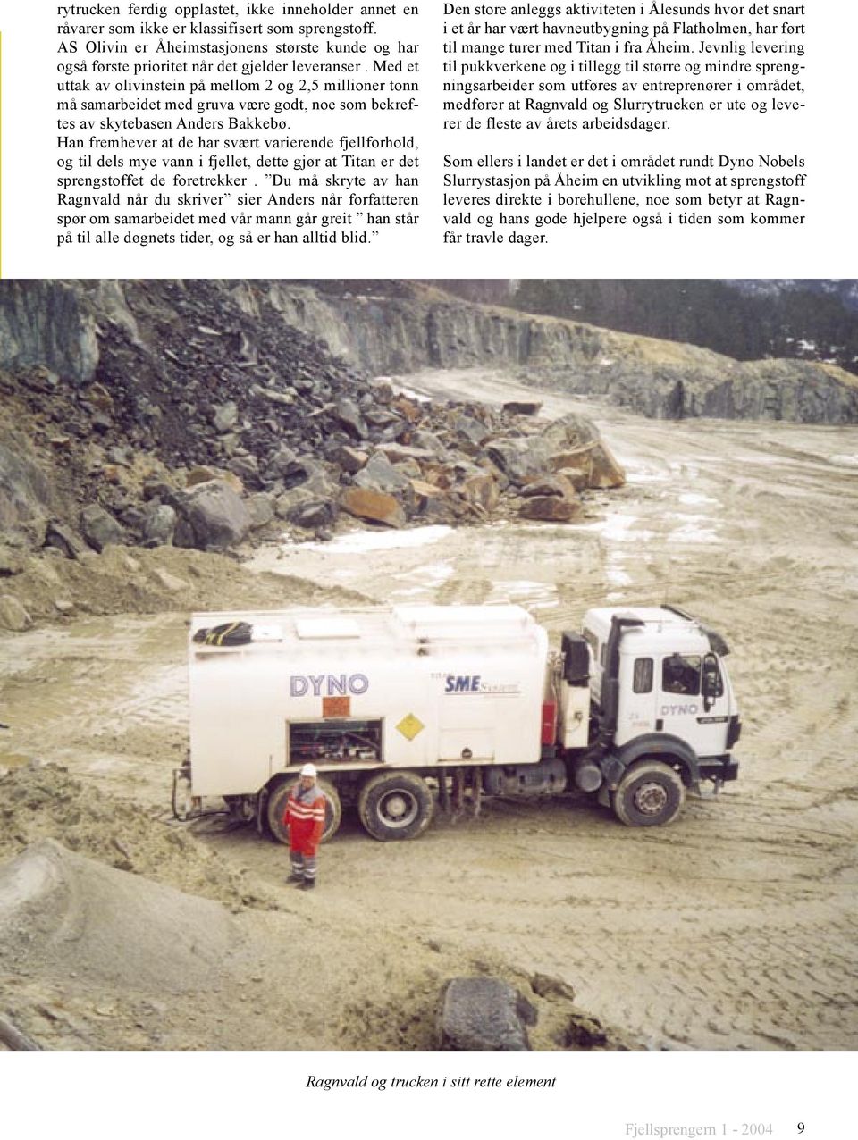 Med et uttak av olivinstein på mellom 2 og 2,5 millioner tonn må samarbeidet med gruva være godt, noe som bekreftes av skytebasen Anders Bakkebø.