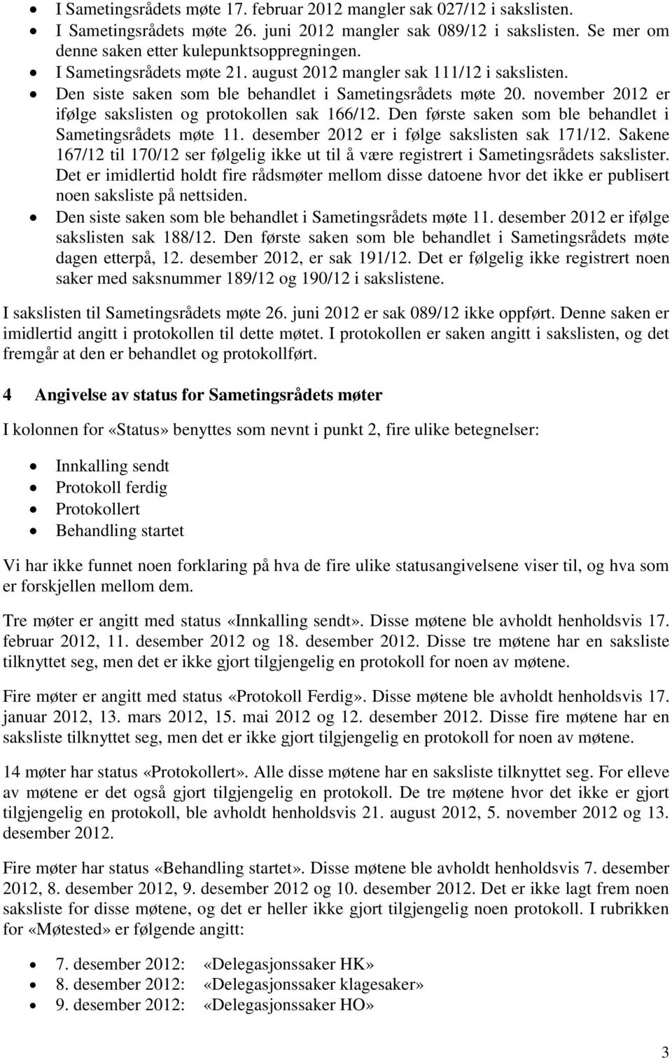 Den første saken som ble behandlet i Sametingsrådets møte 11. desember 2012 er i følge sakslisten sak 171/12.