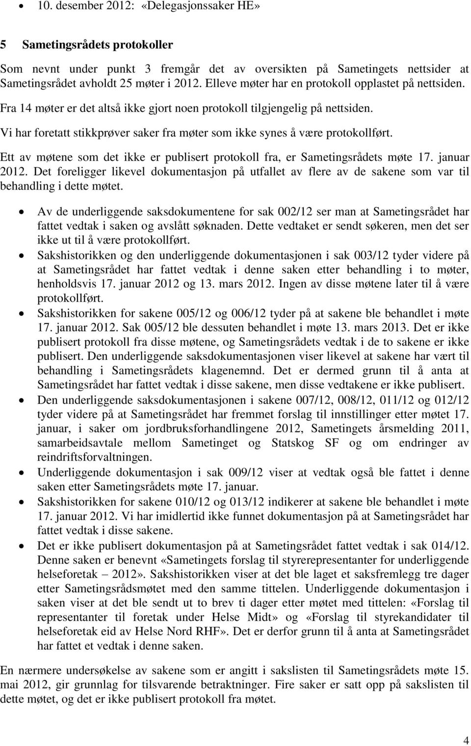 Vi har foretatt stikkprøver saker fra møter som ikke synes å være protokollført. Ett av møtene som det ikke er publisert protokoll fra, er Sametingsrådets møte 17. januar 2012.