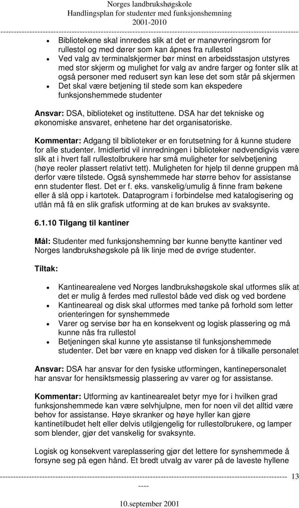 Ansvar: DSA, biblioteket og instituttene. DSA har det tekniske og økonomiske ansvaret, enhetene har det organisatoriske.