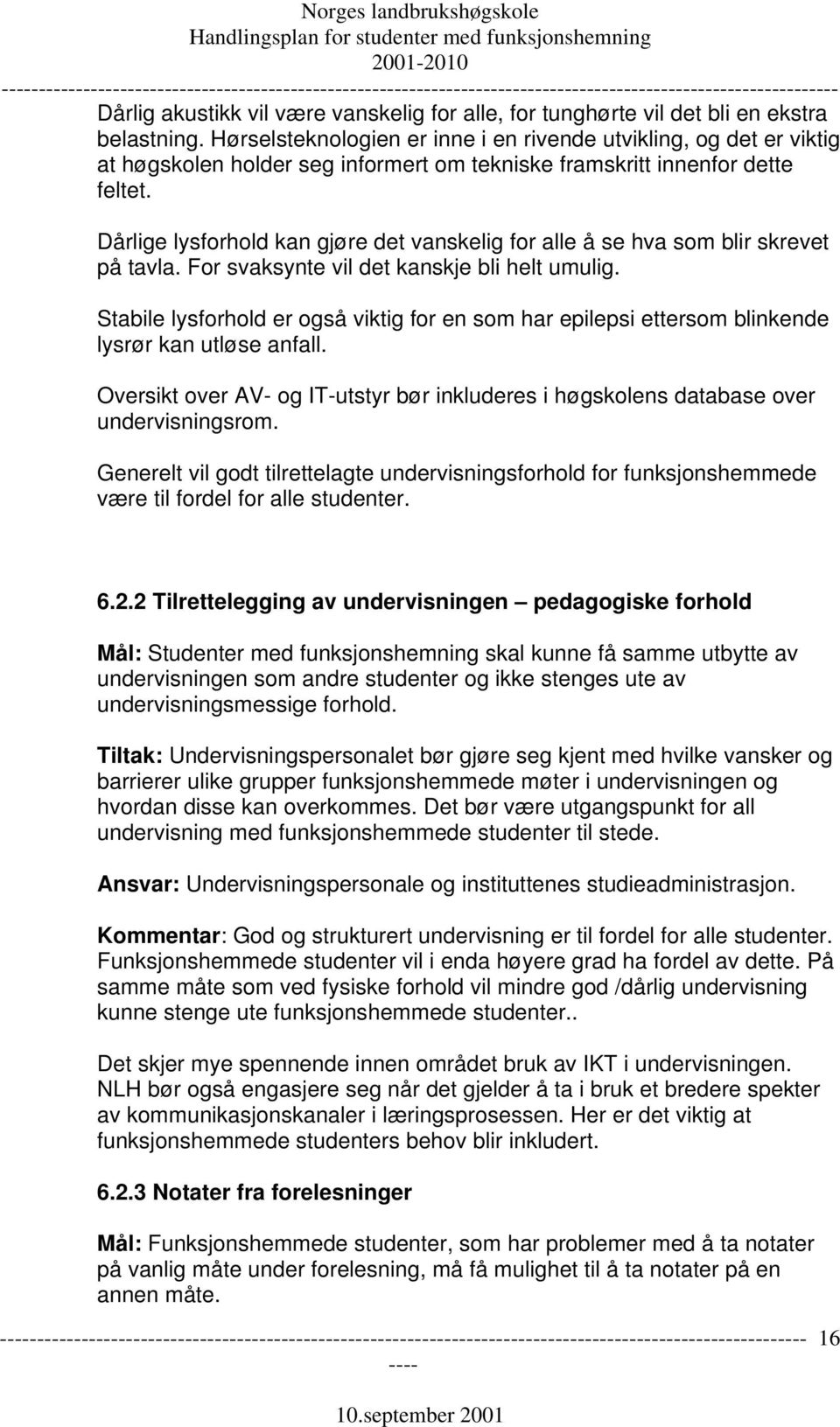 Dårlige lysforhold kan gjøre det vanskelig for alle å se hva som blir skrevet på tavla. For svaksynte vil det kanskje bli helt umulig.