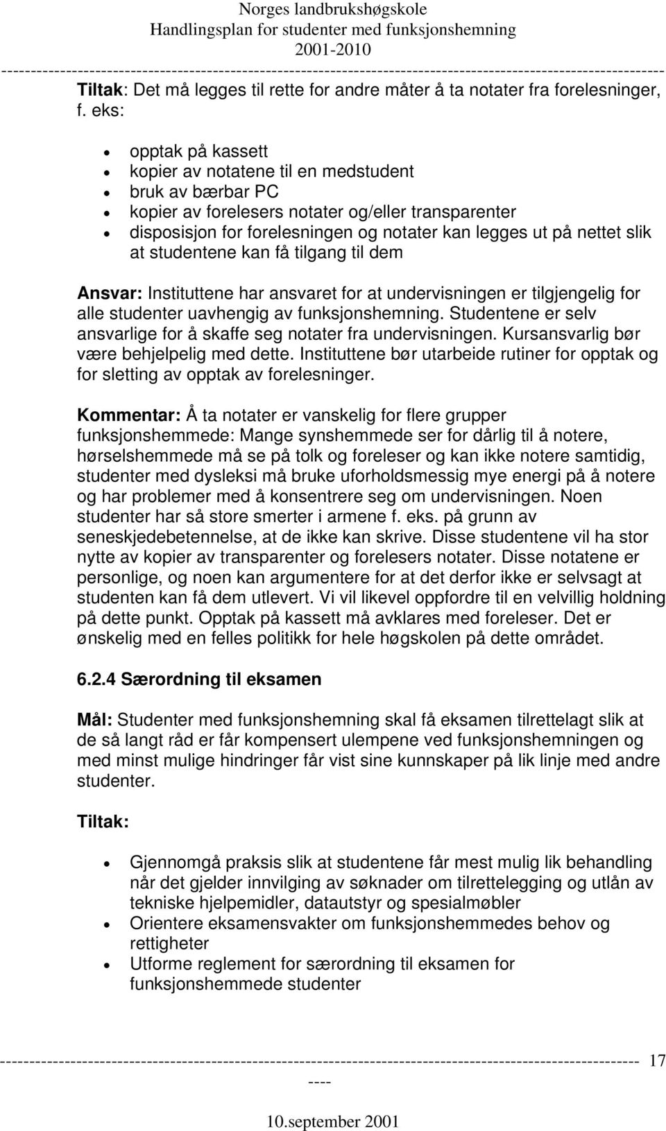 at studentene kan få tilgang til dem Ansvar: Instituttene har ansvaret for at undervisningen er tilgjengelig for alle studenter uavhengig av funksjonshemning.