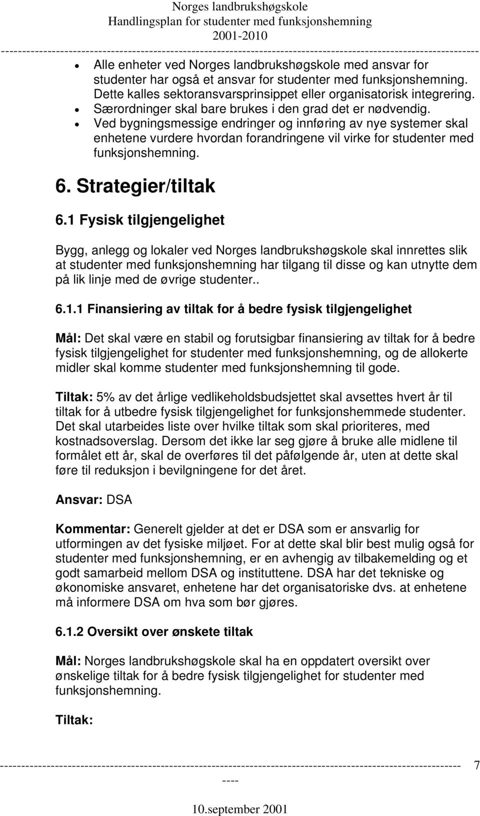 Ved bygningsmessige endringer og innføring av nye systemer skal enhetene vurdere hvordan forandringene vil virke for studenter med funksjonshemning. 6. Strategier/tiltak 6.