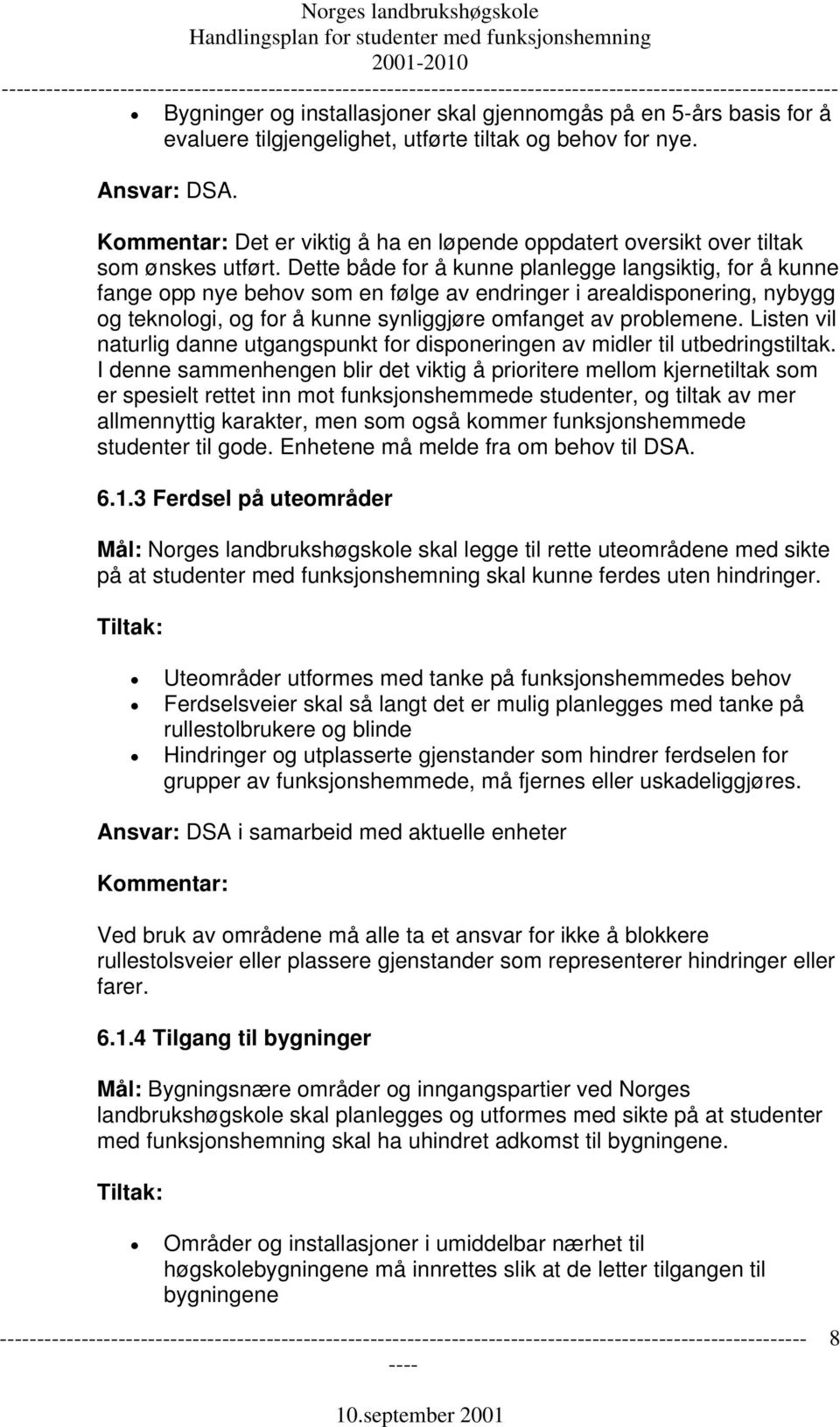 Dette både for å kunne planlegge langsiktig, for å kunne fange opp nye behov som en følge av endringer i arealdisponering, nybygg og teknologi, og for å kunne synliggjøre omfanget av problemene.