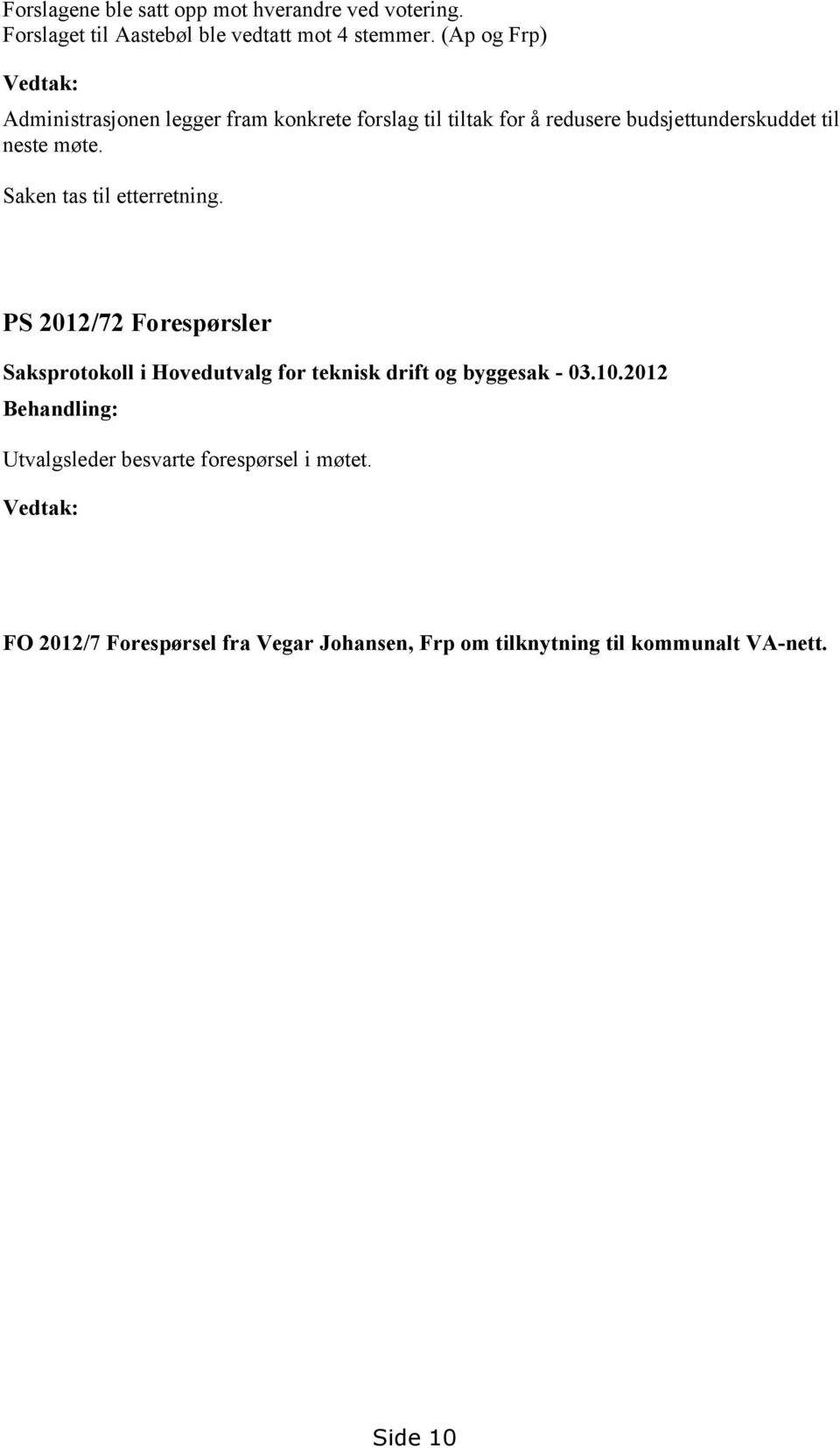 møte. Saken tas til etterretning. PS 2012/72 Forespørsler Saksprotokoll i Hovedutvalg for teknisk drift og byggesak - 03.10.