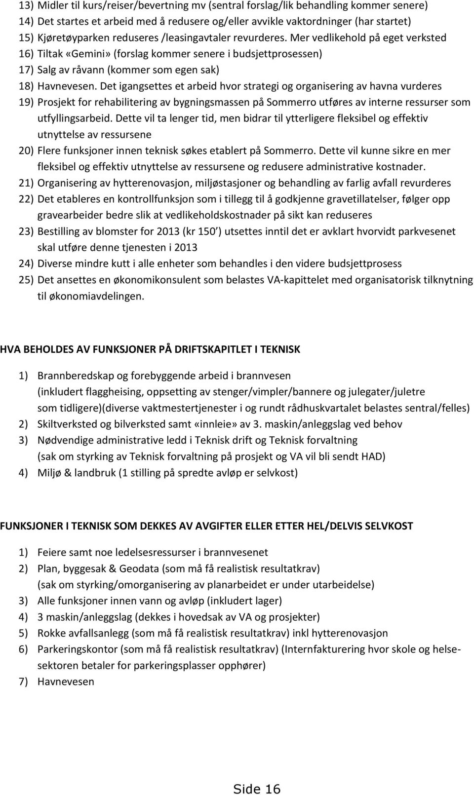 Det igangsettes et arbeid hvor strategi og organisering av havna vurderes 19) Prosjekt for rehabilitering av bygningsmassen på Sommerro utføres av interne ressurser som utfyllingsarbeid.