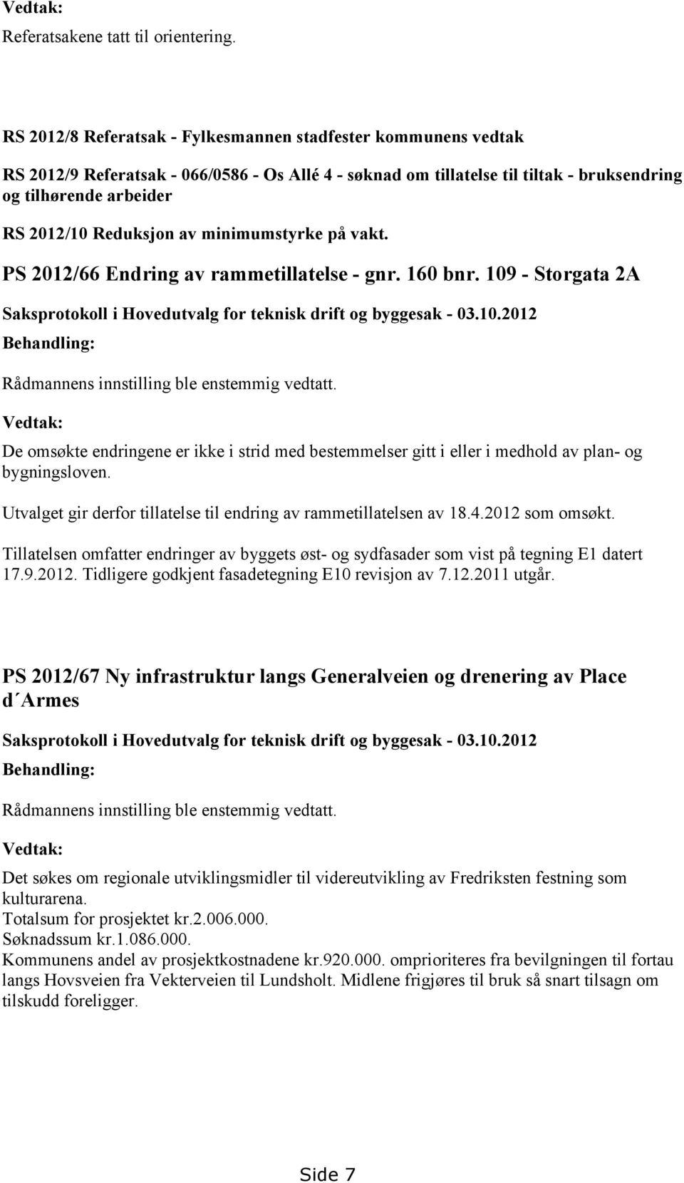 Reduksjon av minimumstyrke på vakt. PS 2012/66 Endring av rammetillatelse - gnr. 160 bnr. 109 - Storgata 2A Saksprotokoll i Hovedutvalg for teknisk drift og byggesak - 03.10.2012 Behandling: Rådmannens innstilling ble enstemmig vedtatt.