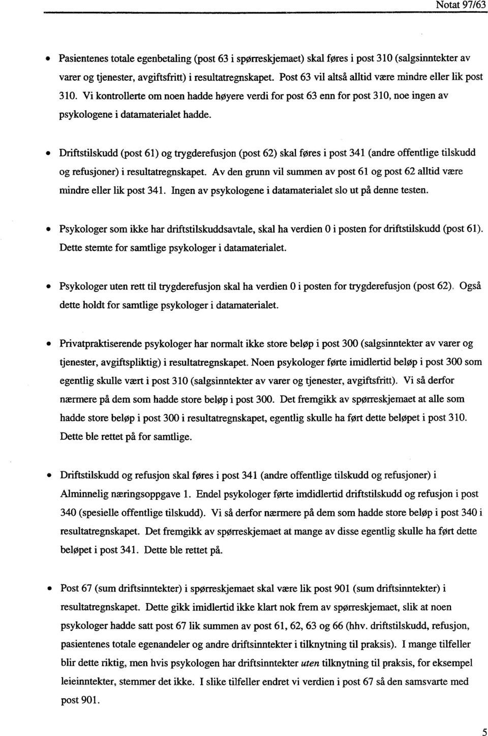 Driftstilskudd (post 61) og trygderefusjon (post 62) skal føres i post 341 (andre offentlige tilskudd og refusjoner) i resultatregnskapet.